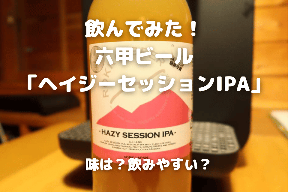 六甲ビール「ヘイジーセッションIPA」レビュー！味の特徴は？【口コミ・評判】